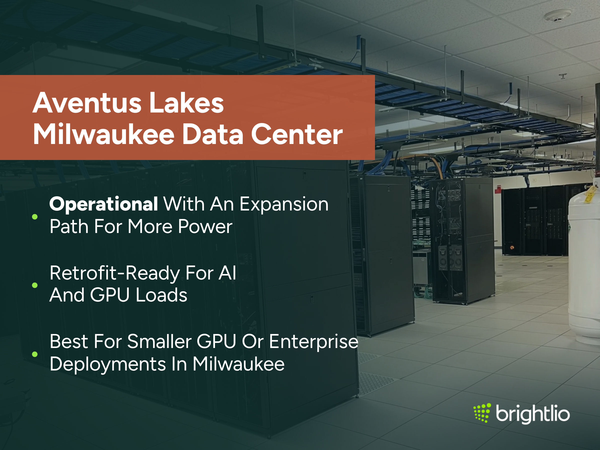 Aventus Lakes Milwaukee Data Center graphic over a photo of a data hall interior at the facility on West Clinton Avenue in Milwaukee, showing a row of black server cabinets on a white raised floor, overhead ladder trays carrying bundles of blue network cable, ceiling lighting and a suppression cylinder at the far wall, beneath a dark teal overlay, highlighting the site as operational with an expansion path for more power, retrofit-ready for AI and GPU loads, and suitable for smaller GPU or enterprise deployments in Milwaukee, with the Brightlio logo.